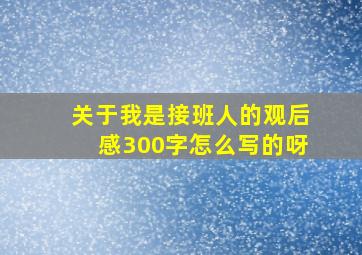 关于我是接班人的观后感300字怎么写的呀