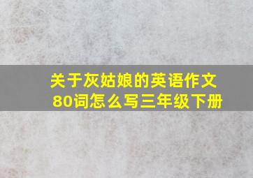 关于灰姑娘的英语作文80词怎么写三年级下册