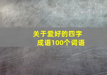 关于爱好的四字成语100个词语