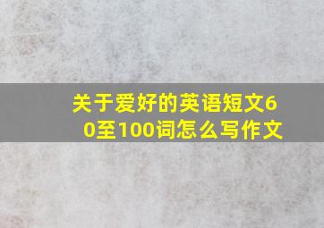 关于爱好的英语短文60至100词怎么写作文