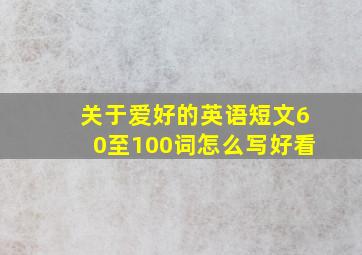 关于爱好的英语短文60至100词怎么写好看