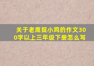 关于老鹰捉小鸡的作文300字以上三年级下册怎么写