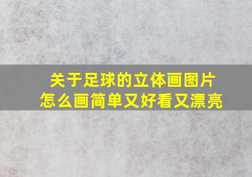 关于足球的立体画图片怎么画简单又好看又漂亮