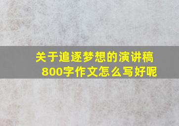 关于追逐梦想的演讲稿800字作文怎么写好呢