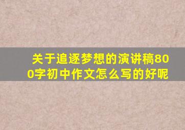 关于追逐梦想的演讲稿800字初中作文怎么写的好呢