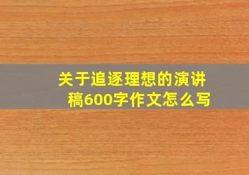 关于追逐理想的演讲稿600字作文怎么写