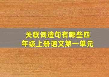 关联词造句有哪些四年级上册语文第一单元