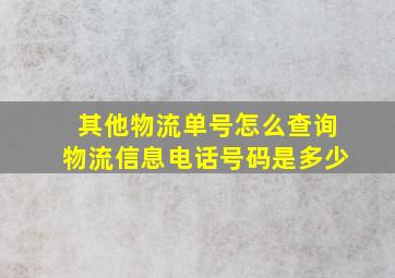 其他物流单号怎么查询物流信息电话号码是多少