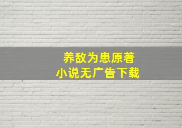 养敌为患原著小说无广告下载