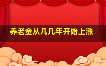 养老金从几几年开始上涨