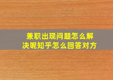 兼职出现问题怎么解决呢知乎怎么回答对方