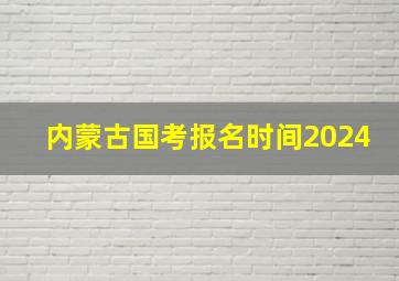 内蒙古国考报名时间2024