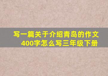 写一篇关于介绍青岛的作文400字怎么写三年级下册