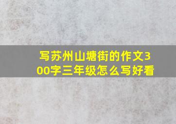 写苏州山塘街的作文300字三年级怎么写好看