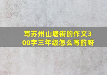 写苏州山塘街的作文300字三年级怎么写的呀