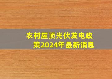 农村屋顶光伏发电政策2024年最新消息