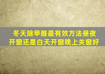 冬天除甲醛最有效方法昼夜开窗还是白天开窗晚上关窗好