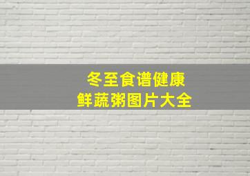 冬至食谱健康鲜蔬粥图片大全