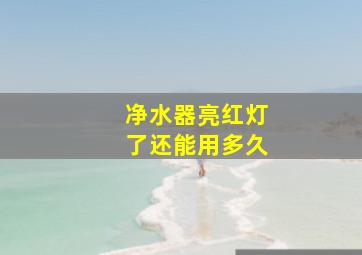 净水器亮红灯了还能用多久