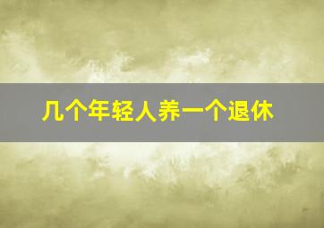 几个年轻人养一个退休