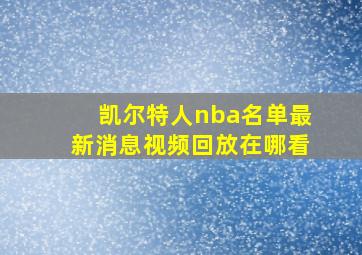 凯尔特人nba名单最新消息视频回放在哪看