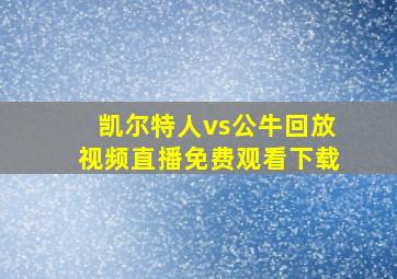 凯尔特人vs公牛回放视频直播免费观看下载