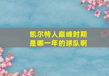 凯尔特人巅峰时期是哪一年的球队啊