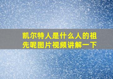 凯尔特人是什么人的祖先呢图片视频讲解一下