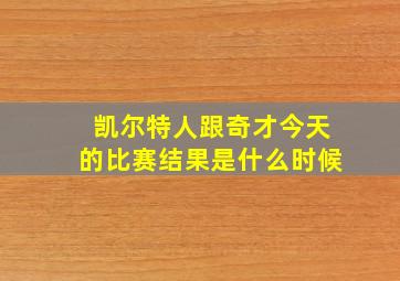 凯尔特人跟奇才今天的比赛结果是什么时候