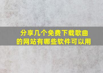 分享几个免费下载歌曲的网站有哪些软件可以用