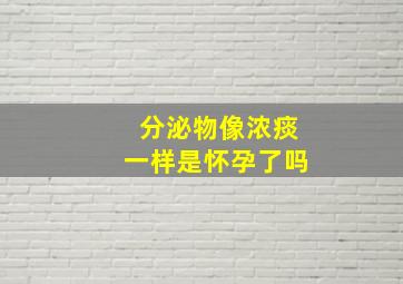 分泌物像浓痰一样是怀孕了吗