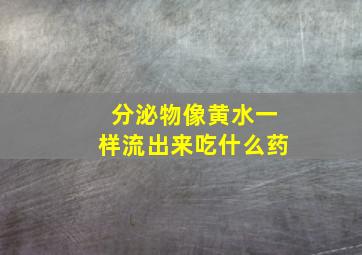 分泌物像黄水一样流出来吃什么药