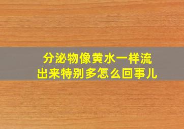 分泌物像黄水一样流出来特别多怎么回事儿