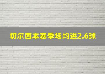 切尔西本赛季场均进2.6球