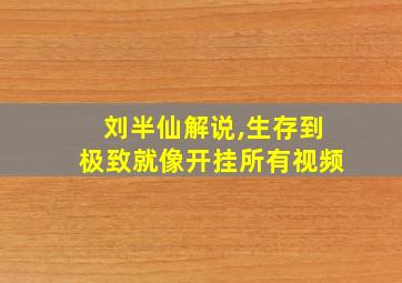 刘半仙解说,生存到极致就像开挂所有视频