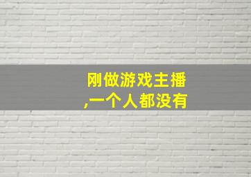 刚做游戏主播,一个人都没有