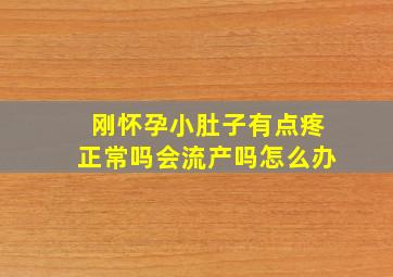 刚怀孕小肚子有点疼正常吗会流产吗怎么办