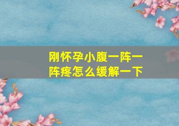 刚怀孕小腹一阵一阵疼怎么缓解一下