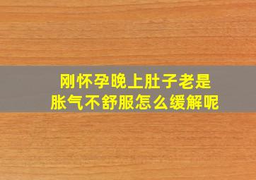 刚怀孕晚上肚子老是胀气不舒服怎么缓解呢