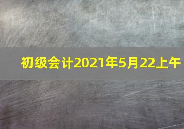 初级会计2021年5月22上午