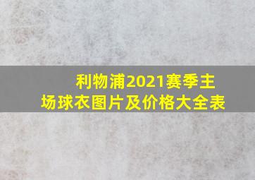 利物浦2021赛季主场球衣图片及价格大全表