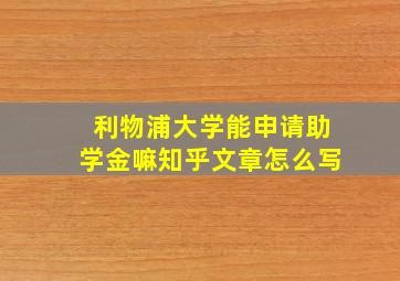 利物浦大学能申请助学金嘛知乎文章怎么写