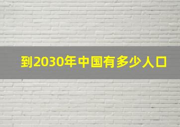 到2030年中国有多少人口