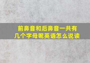 前鼻音和后鼻音一共有几个字母呢英语怎么说读