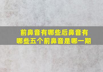 前鼻音有哪些后鼻音有哪些五个前鼻音是哪一期