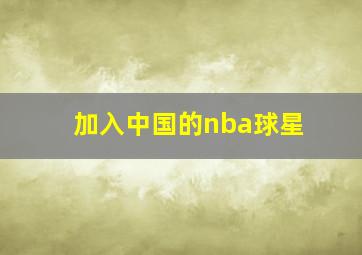 加入中国的nba球星