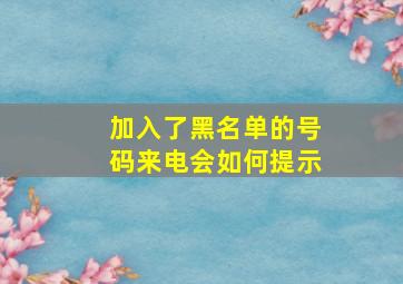 加入了黑名单的号码来电会如何提示