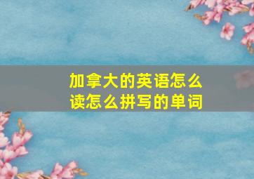 加拿大的英语怎么读怎么拼写的单词