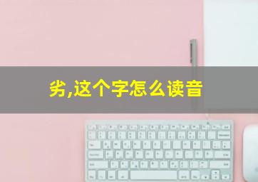 劣,这个字怎么读音