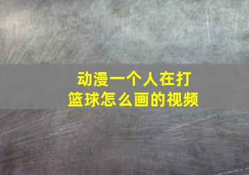 动漫一个人在打篮球怎么画的视频